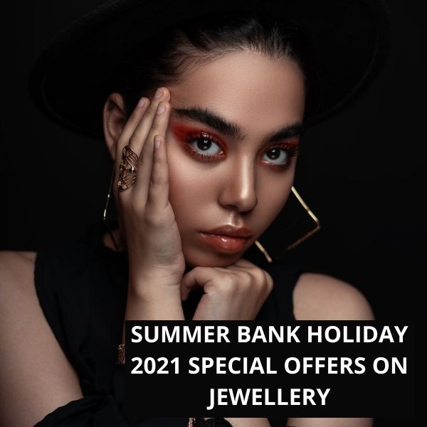 Summer Bank Holiday 2021 Special Offers on Jewellery